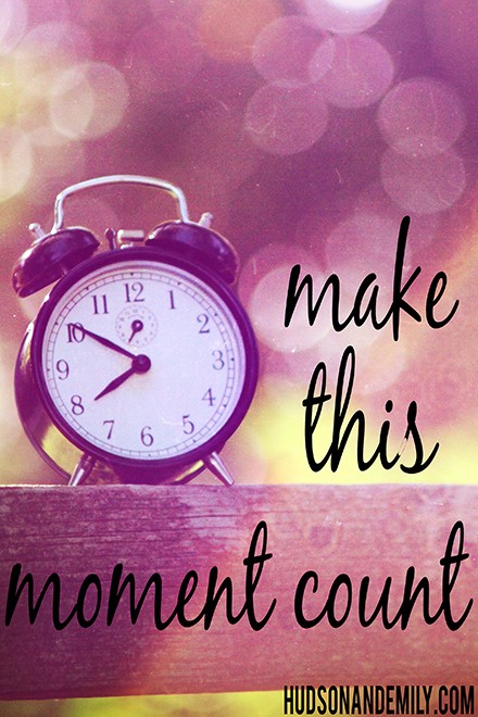 make the moments count